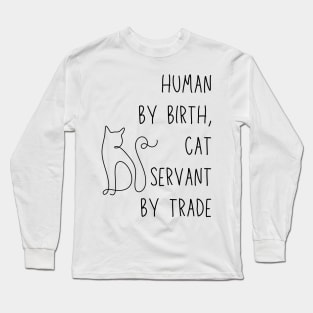 Human by birth, cat servant by trade - funny cat owner meme Long Sleeve T-Shirt